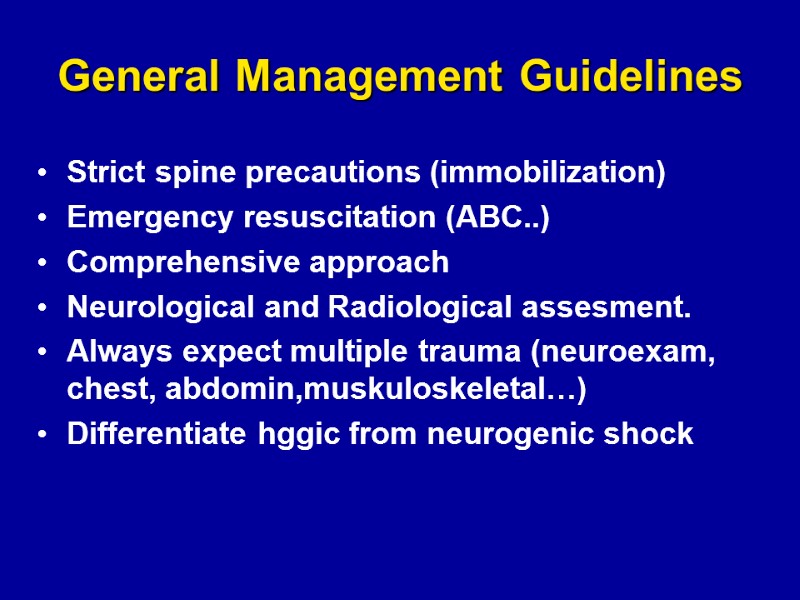 General Management Guidelines Strict spine precautions (immobilization) Emergency resuscitation (ABC..) Comprehensive approach Neurological and